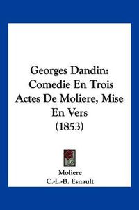 Cover image for Georges Dandin: Comedie En Trois Actes de Moliere, Mise En Vers (1853)