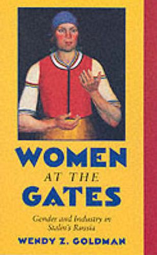 Cover image for Women at the Gates: Gender and Industry in Stalin's Russia