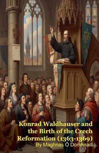 Cover image for Konrad Waldhauser and the Birth of the Czech Reformation (1363-1369)