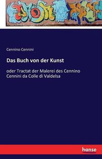 Cover image for Das Buch von der Kunst: oder Tractat der Malerei des Cennino Cennini da Colle di Valdelsa