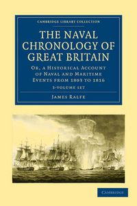 Cover image for The Naval Chronology of Great Britain 3 Volume Set: Or, An Historical Account of Naval and Maritime Events from 1803 to 1816