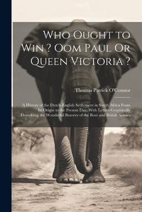 Cover image for Who Ought to Win ? Oom Paul Or Queen Victoria ?