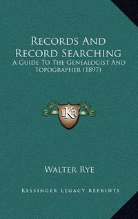 Cover image for Records and Record Searching: A Guide to the Genealogist and Topographer (1897)