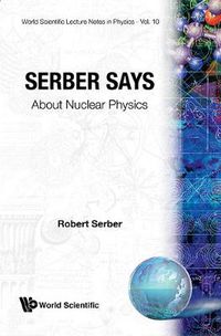 Cover image for Serber Says: About Nuclear Physics