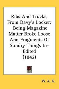 Cover image for Ribs And Trucks, From Davy's Locker: Being Magazine Matter Broke Loose And Fragments Of Sundry Things In-Edited (1842)