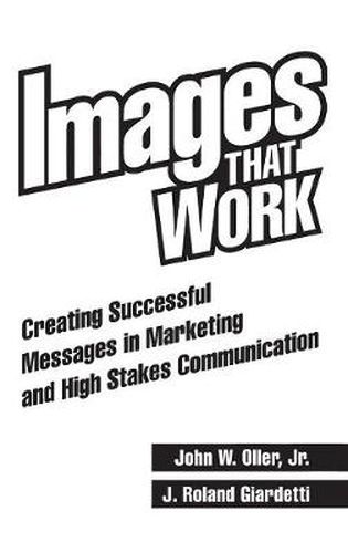 Images That Work: Creating Successful Messages in Marketing and High Stakes Communication