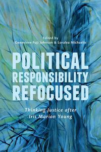 Cover image for Political Responsibility Refocused: Thinking Justice after Iris Marion Young