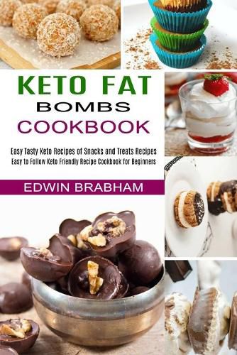 Cover image for Keto Fat Bombs Cookbook: Easy to Follow Keto Friendly Recipe Cookbook for Beginners (Easy Tasty Keto Recipes of Snacks and Treats Recipes)