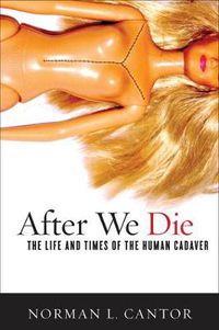 Cover image for After We Die: The Life and Times of the Human Cadaver