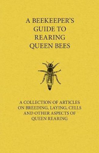 Cover image for A Beekeeper's Guide to Rearing Queen Bees - A Collection of Articles on Breeding, Laying, Cells and Other Aspects of Queen Rearing