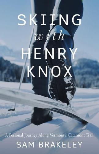 Skiing with Henry Knox: A Personal Journey Along Vermont's Catamount Trail