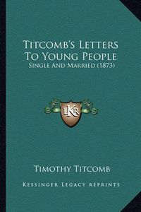 Cover image for Titcomb's Letters to Young People: Single and Married (1873)