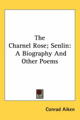 Cover image for The Charnel Rose; Senlin: A Biography and Other Poems