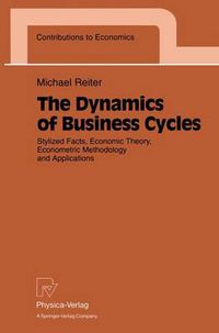 Cover image for The Dynamics of Business Cycles: Stylized Facts, Economic Theory, Econometric Methodology and Applications