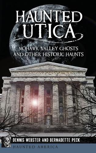 Cover image for Haunted Utica: Mohawk Valley Ghosts and Other Historic Haunts