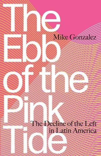 The Ebb of the Pink Tide: The Decline of the Left in Latin America