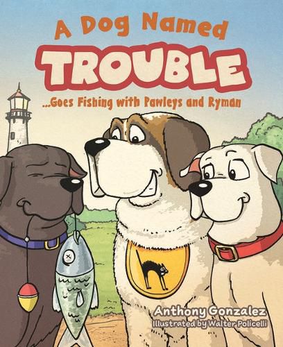 Cover image for A Dog Named Trouble...Goes Fishing with Pawleys and Ryman