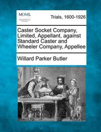 Cover image for Caster Socket Company, Limited, Appellant, Against Standard Caster and Wheeler Company, Appellee