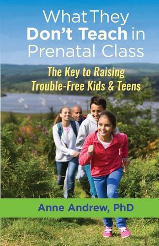 Cover image for What They Don't Teach in Prenatal Class: The Key to Raising Trouble-Free Kids & Teens