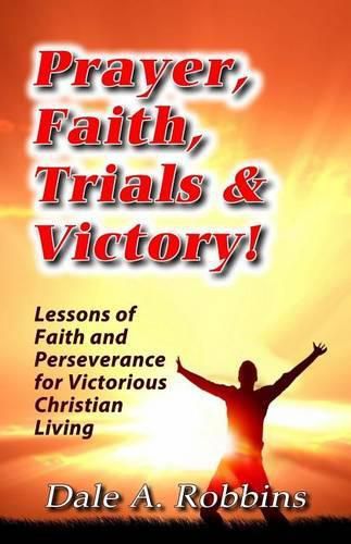 Cover image for Prayer, Faith, Trials and Victory: Lessons of Faith and Perseverance for Victorious Christian Living