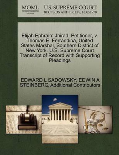 Cover image for Elijah Ephraim Jhirad, Petitioner, V. Thomas E. Ferrandina, United States Marshal, Southern District of New York. U.S. Supreme Court Transcript of Record with Supporting Pleadings