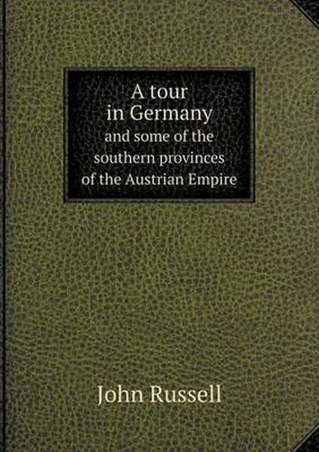 Cover image for A tour in Germany and some of the southern provinces of the Austrian Empire