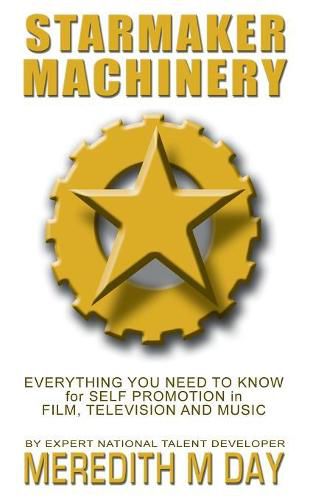 Cover image for Starmaker Machinery: Everything You Need to Know for Self Promotion in Film, Television and Music