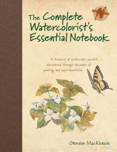 Cover image for The Complete Watercolorist's Essential Notebook: A Treasury of Watercolor Secrets Discovered Through Decades of Painting and Experimentation