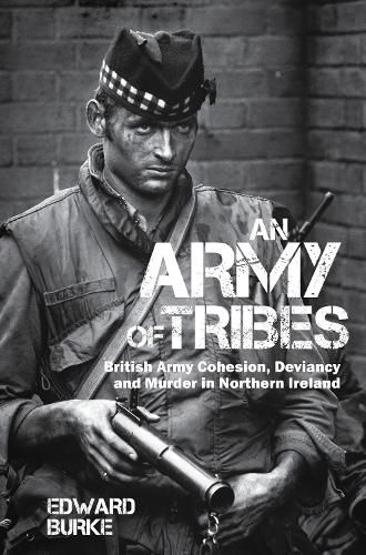 Cover image for An Army of Tribes: British Army Cohesion, Deviancy and Murder in Northern Ireland