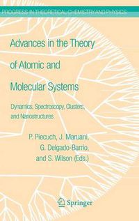 Cover image for Advances in the Theory of Atomic and Molecular Systems: Dynamics, Spectroscopy, Clusters, and Nanostructures