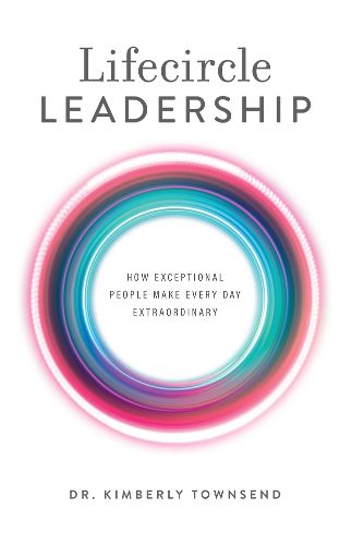 Cover image for Lifecircle Leadership: How Exceptional People Make Every Day Extraordinary