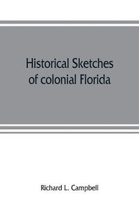 Cover image for Historical sketches of colonial Florida