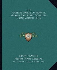 Cover image for The Poetical Works of Howitt, Milman and Keats, Complete in One Volume (1846)