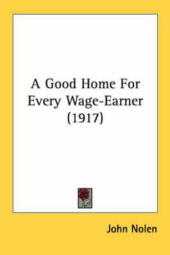 Cover image for A Good Home for Every Wage-Earner (1917)
