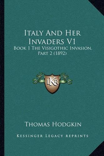 Italy and Her Invaders V1: Book 1 the Visigothic Invasion, Part 2 (1892)