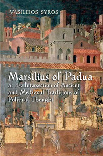 Cover image for Marsilius of Padua at the Intersection of Ancient and Medieval Traditions of Political Thought