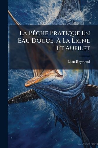 Cover image for La P Che Pratique En Eau Douce, La Ligne Et Aufilet