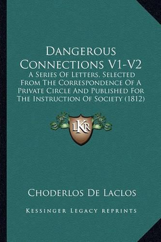 Dangerous Connections V1-V2: A Series of Letters, Selected from the Correspondence of a Private Circle and Published for the Instruction of Society (1812)