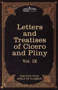 Cover image for Letters of Marcus Tullius Cicero with His Treatises on Friendship and Old Age; Letters of Pliny the Younger: The Five Foot Shelf of Classics, Vol. IX