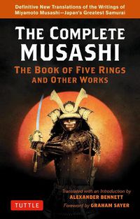 Cover image for Complete Musashi: The Book of Five Rings and Other Works: Definitive New Translations of the Writings of Miyamoto Musashi - Japan's Greatest Samurai!