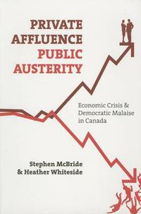 Cover image for Private Affluence, Public Austerity: Economic Crisis and Democratic Malaise in Canada