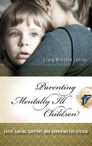 Cover image for Parenting Mentally Ill Children: Faith, Caring, Support, and Surviving the System