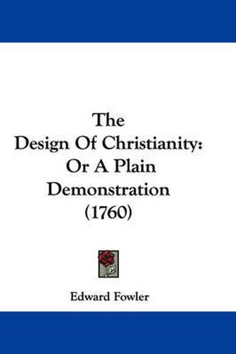 Cover image for The Design of Christianity: Or a Plain Demonstration (1760)