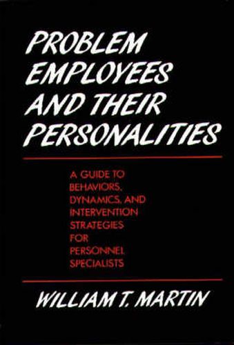 Cover image for Problem Employees and Their Personalities: A Guide to Behaviors, Dynamics, and Intervention Strategies for Personnel Specialists