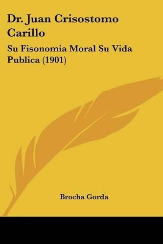 Cover image for Dr. Juan Crisostomo Carillo: Su Fisonomia Moral Su Vida Publica (1901)