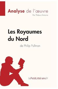 Cover image for Les Royaumes du Nord de Philip Pullman (Analyse de l'oeuvre): Comprendre la litterature avec lePetitLitteraire.fr
