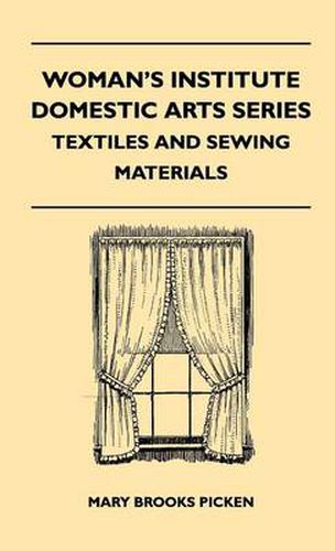 Cover image for Woman's Institute Domestic Arts Series - Textiles And Sewing Materials - Textiles, Laces Embroideries And Findings, Shopping Hints, Mending, Household Sewing, Trade And Sewing Terms