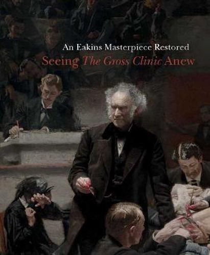 Cover image for An Eakins Masterpiece Restored: Seeing  The Gross Clinic  Anew