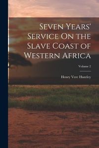 Cover image for Seven Years' Service On the Slave Coast of Western Africa; Volume 2