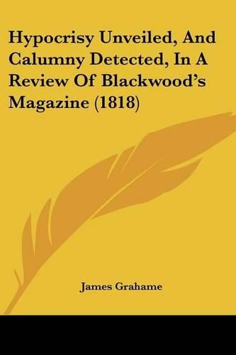 Cover image for Hypocrisy Unveiled, And Calumny Detected, In A Review Of Blackwood's Magazine (1818)